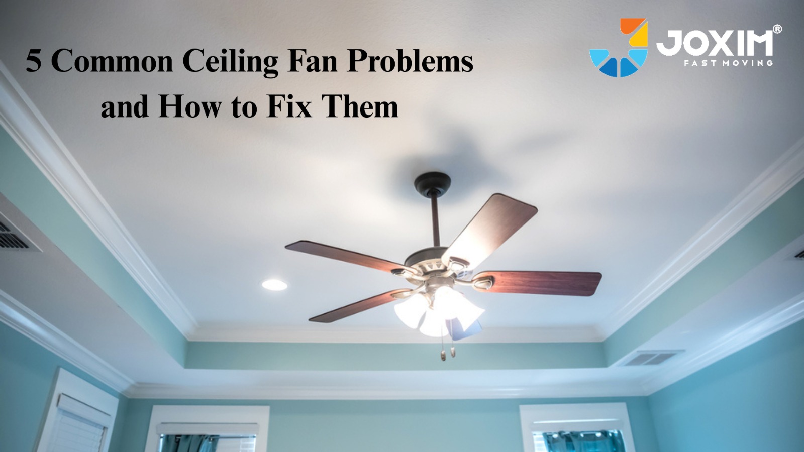 5 Common Ceiling Fan Problems and How to Fix Them